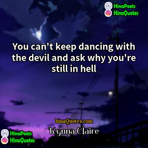 Kynna Claire Quotes | You can't keep dancing with the devil